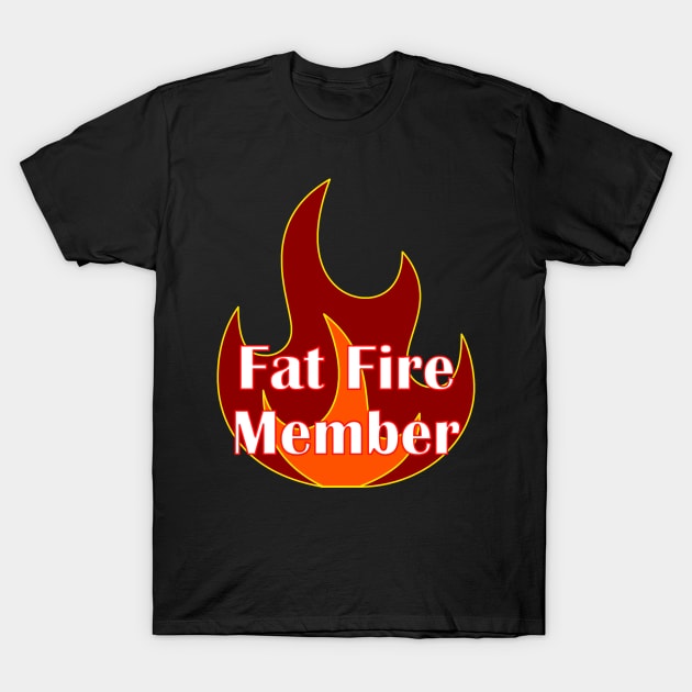 Fat Fire Member Early Retirement T-Shirt by Mindseye222